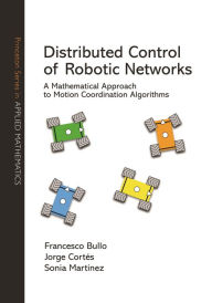 Title: Distributed Control of Robotic Networks: A Mathematical Approach to Motion Coordination Algorithms, Author: Francesco Bullo