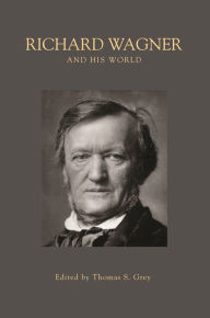 Title: Richard Wagner and His World, Author: Thomas S. Grey