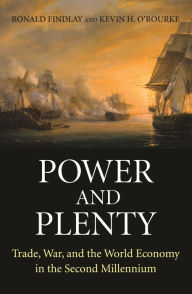 Title: Power and Plenty: Trade, War, and the World Economy in the Second Millennium, Author: Ronald Findlay