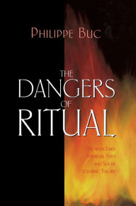 Title: The Dangers of Ritual: Between Early Medieval Texts and Social Scientific Theory, Author: Philippe Buc