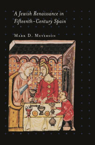 Title: A Jewish Renaissance in Fifteenth-Century Spain, Author: Mark D. Meyerson