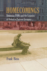 Title: Homecomings: Returning POWs and the Legacies of Defeat in Postwar Germany, Author: Frank Biess