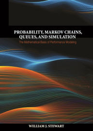 Title: Probability, Markov Chains, Queues, and Simulation: The Mathematical Basis of Performance Modeling, Author: William J. Stewart