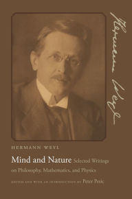 Title: Mind and Nature: Selected Writings on Philosophy, Mathematics, and Physics, Author: Hermann Weyl