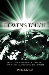 Title: Heaven's Touch: From Killer Stars to the Seeds of Life, How We Are Connected to the Universe, Author: James B. Kaler