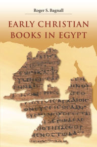 Title: Early Christian Books in Egypt, Author: Roger S. Bagnall