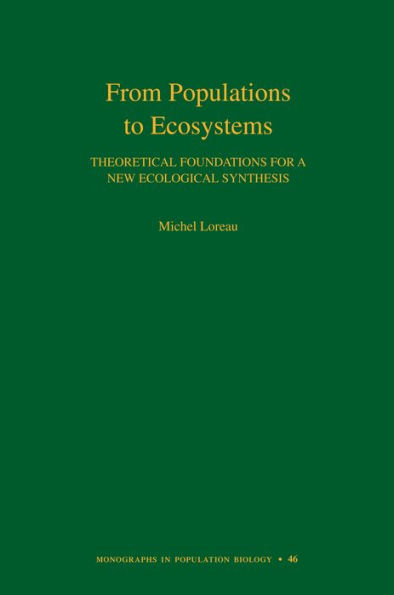From Populations to Ecosystems: Theoretical Foundations for a New Ecological Synthesis (MPB-46)
