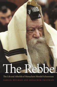 Title: The Rebbe: The Life and Afterlife of Menachem Mendel Schneerson, Author: Samuel Heilman