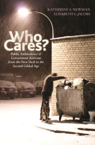 Title: Who Cares?: Public Ambivalence and Government Activism from the New Deal to the Second Gilded Age, Author: Katherine S. Newman