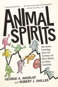 Title: Animal Spirits: How Human Psychology Drives the Economy, and Why It Matters for Global Capitalism, Author: George A. Akerlof