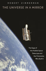 Title: The Universe in a Mirror: The Saga of the Hubble Space Telescope and the Visionaries Who Built It, Author: Robert Zimmerman