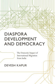 Title: Diaspora, Development, and Democracy: The Domestic Impact of International Migration from India, Author: Devesh Kapur