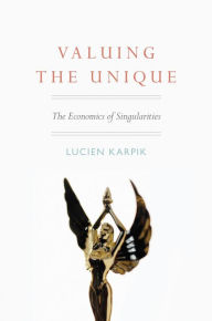 Title: Valuing the Unique: The Economics of Singularities, Author: Lucien Karpik