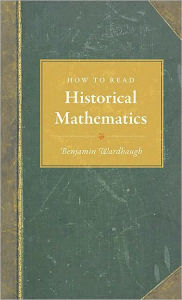 Title: How to Read Historical Mathematics, Author: Benjamin Wardhaugh