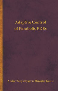 Title: Adaptive Control of Parabolic PDEs, Author: Andrey Smyshlyaev