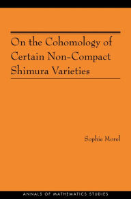 Title: On the Cohomology of Certain Non-Compact Shimura Varieties (AM-173), Author: Sophie Morel