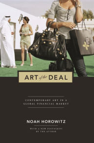 Title: Art of the Deal: Contemporary Art in a Global Financial Market, Author: Noah Horowitz