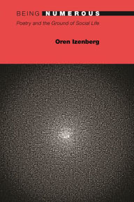Title: Being Numerous: Poetry and the Ground of Social Life, Author: Oren Izenberg