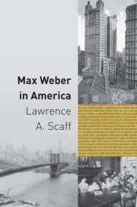 Title: Max Weber in America, Author: Lawrence A. Scaff