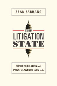 Title: The Litigation State: Public Regulation and Private Lawsuits in the U.S., Author: Sean Farhang