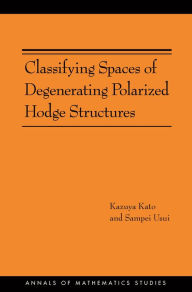 Title: Classifying Spaces of Degenerating Polarized Hodge Structures. (AM-169), Author: Kazuya Kato