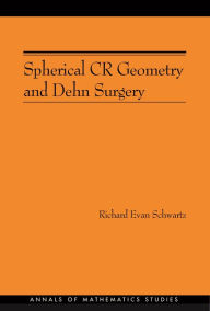 Title: Spherical CR Geometry and Dehn Surgery (AM-165), Author: Richard Evan Schwartz