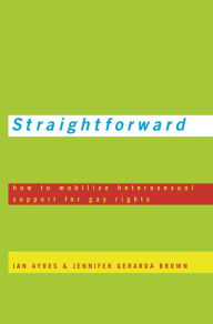 Title: Straightforward: How to Mobilize Heterosexual Support for Gay Rights, Author: Ian Ayres