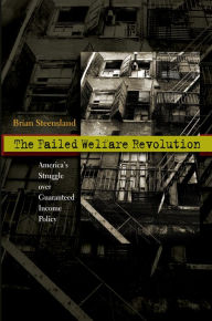 Title: The Failed Welfare Revolution: America's Struggle over Guaranteed Income Policy, Author: Brian Steensland