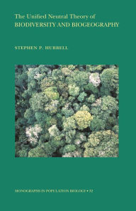 Title: The Unified Neutral Theory of Biodiversity and Biogeography (MPB-32), Author: Stephen P. Hubbell