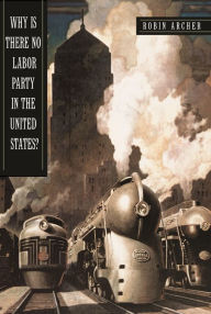 Title: Why Is There No Labor Party in the United States?, Author: Robin Archer