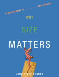 Title: Why Size Matters: From Bacteria to Blue Whales, Author: John Tyler Bonner
