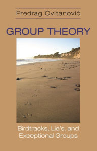 Title: Group Theory: Birdtracks, Lie's, and Exceptional Groups, Author: Predrag Cvitanovic