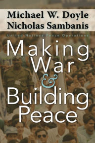 Title: Making War and Building Peace: United Nations Peace Operations, Author: Michael W. Doyle