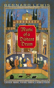 Title: Music of a Distant Drum: Classical Arabic, Persian, Turkish, and Hebrew Poems, Author: Bernard Lewis