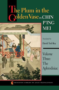 Title: The Plum in the Golden Vase or, Chin P'ing Mei: Volume Three: The Aphrodisiac, Author: David Tod Roy