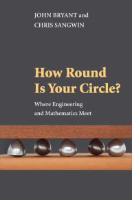 Title: How Round Is Your Circle?: Where Engineering and Mathematics Meet, Author: John Bryant