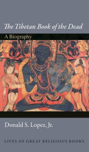 Title: The Tibetan Book of the Dead: A Biography, Author: Donald S. Lopez Jr.