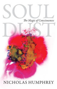 Title: Soul Dust: The Magic of Consciousness, Author: Nicholas Humphrey