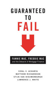 Title: Guaranteed to Fail: Fannie Mae, Freddie Mac, and the Debacle of Mortgage Finance, Author: Viral V. Acharya