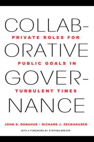 Title: Collaborative Governance: Private Roles for Public Goals in Turbulent Times, Author: John D. Donahue