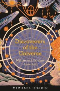 Title: Discoverers of the Universe: William and Caroline Herschel, Author: Michael Hoskin