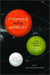 Title: Strange New Worlds: The Search for Alien Planets and Life beyond Our Solar System, Author: Ray  Jayawardhana