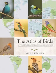 Title: The Atlas of Birds: Diversity, Behavior, and Conservation, Author: Mike Unwin