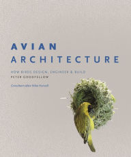Title: Avian Architecture: How Birds Design, Engineer, and Build, Author: Peter Goodfellow