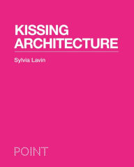 Title: Kissing Architecture, Author: Sylvia Lavin