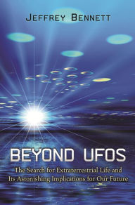 Title: Beyond UFOs: The Search for Extraterrestrial Life and Its Astonishing Implications for Our Future, Author: Jeffrey Bennett