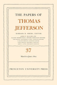 Title: The Papers of Thomas Jefferson, Volume 37: 4 March to 30 June 1802, Author: Thomas Jefferson