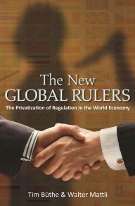 Title: The New Global Rulers: The Privatization of Regulation in the World Economy, Author: Tim Büthe