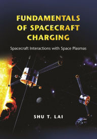 Title: Fundamentals of Spacecraft Charging: Spacecraft Interactions with Space Plasmas, Author: Shu T. Lai