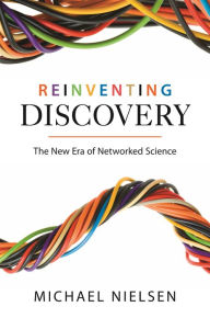 Title: Reinventing Discovery: The New Era of Networked Science, Author: Michael Nielsen